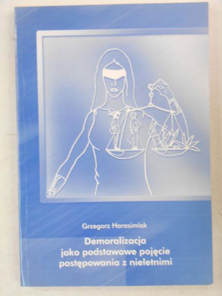 Harasimiak Grzegorz - Demoralizacja jako podstawowe pojęcie postępowania z nieletnimi