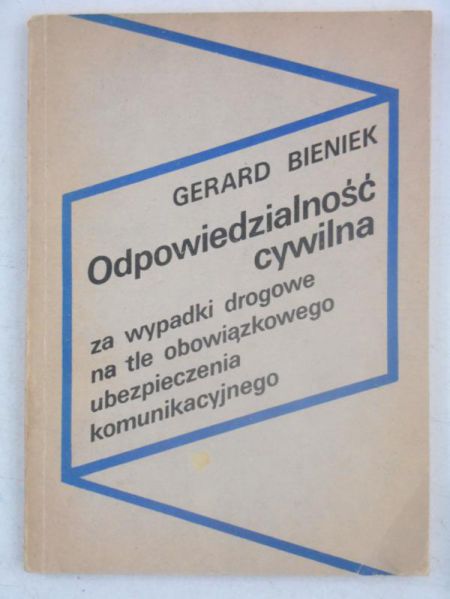Bieniek Gerard - Odpowiedzialność cywilna za wypadki drogowe na tle obowiązkowego ubezieczenia komunikacyjnego