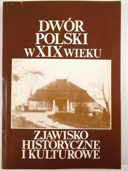 Gogut Anna (red.) - Dwór Polski w XIX wieku: zjawisko historyczne i kulturowe