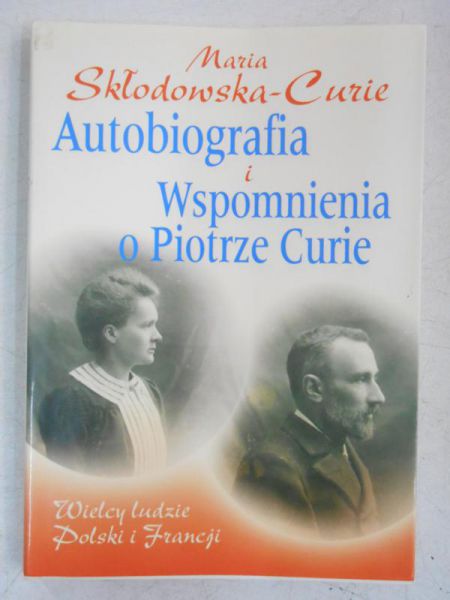 Curie-Skłodowska Maria - Autobiografia i wspomnienia o Piotrze Curie
