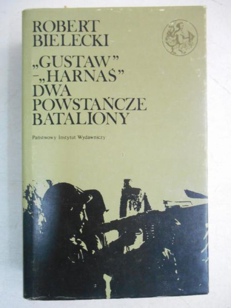 Bielecki Robert - "Gustaw"-"Harnaś". Dwa powstańcze bataliony