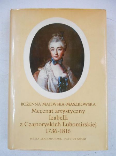 Majewska-Maszkowska Bożenna - Mecenat artystyczny Izabelli z Czartoryskich Lubomirskiej 1736-1816