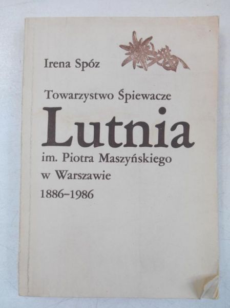 Spóz Irena  - Towarzystwo Śpiewacze Lutnia im. Piotra Maszyńskiego w Warszawie 1886-1986