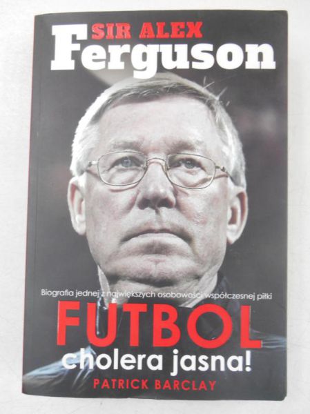 Barclay Patrick - Sir Alex Ferguson: Futbol cholera jasna