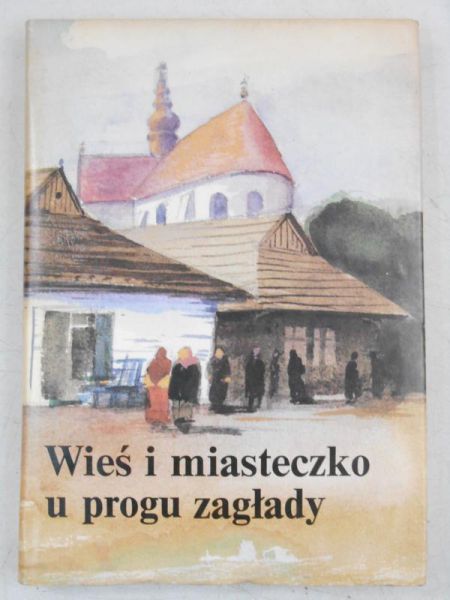 Bielska- Łach Monika (red.) - Wieś i miasteczko u progu zagłady