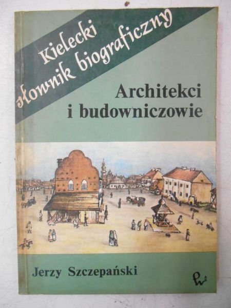 Kielecki słownik biograficzny: architekci i budowniczowie
