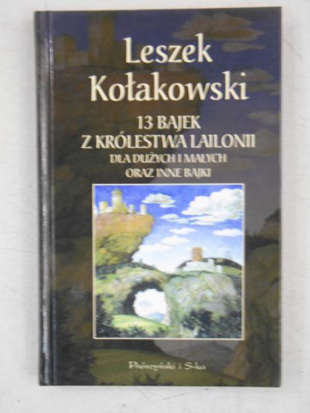 Kołakowski Leszek  - 13 Bajek z królestwa Lailonii dla dużych i małych oraz inne bajki