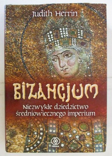 Bizancjum. Niezwykłe dziedzictwo średniowiecznego imperium