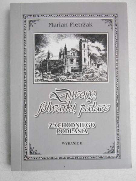 Pierzak Marian - Dwory, folwarki, pałace zachodniego Podlasia