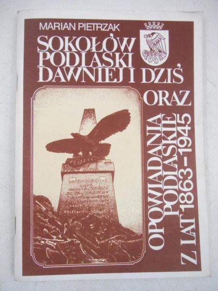 Sokołów Podlaski dawniej i dziś oraz opowiadania podlaskie z lat  1863-1945
