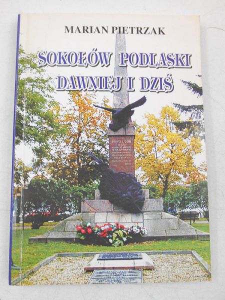 Sokołów Podlaski dawniej i dziś oraz opowiadania podlaskie z lat  1863-1945