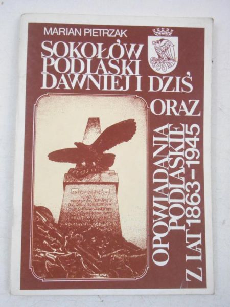 Sokołów Podlaski dawniej i dziś oraz opowiadania podlaskie z lat  1863-1945