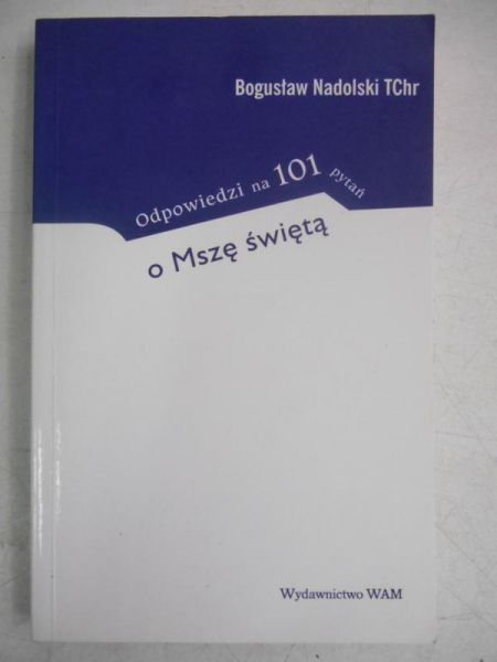 Nadlski Bogusław - Odpowiedzi na 101 pytań o Mszę świętą