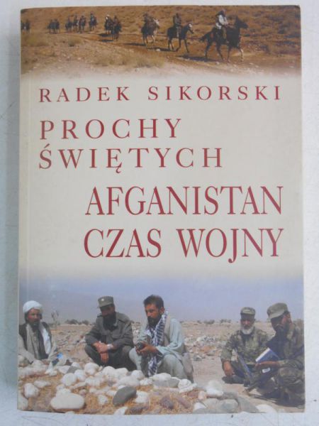 Sikorski Radek - Prochy świętych. Afganistan czas wojny