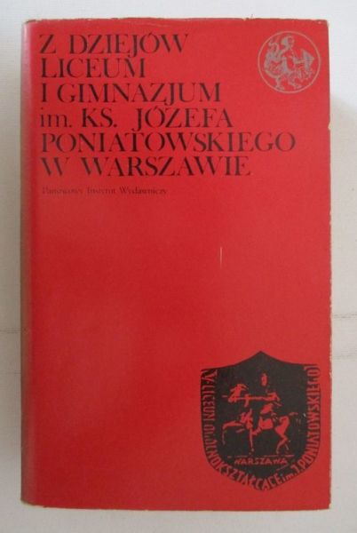 Dunin-Wąsowicz Krzysztof - Z dziejów Liceum i Gimnazjum Im. Ks. Józefa Poniatowskiego w Warszawie