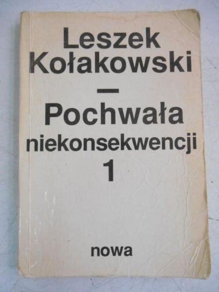 Kołakowski Leszek - Pochwała niekonsekwencji, Tom I
