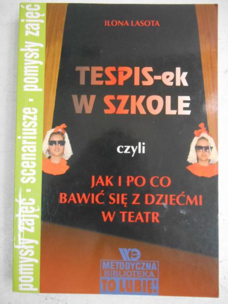 Lasota Ilona - Tespis-ek w szkole czyli jak i po co bawić się z dziećmi w teatr
