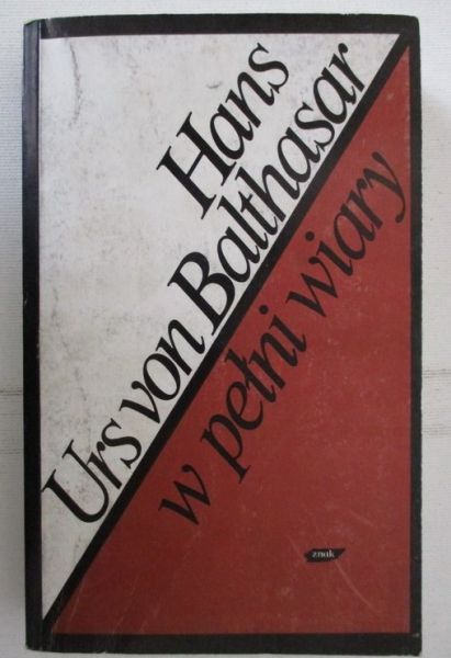 Hans Urs von Balthasar - W pełni wiary