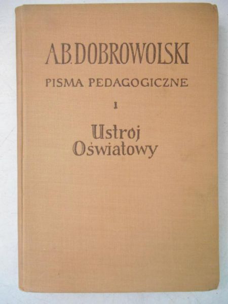 Dobrowolski A.B. - Pisma pedagogiczne.  Ustrój oświatowy