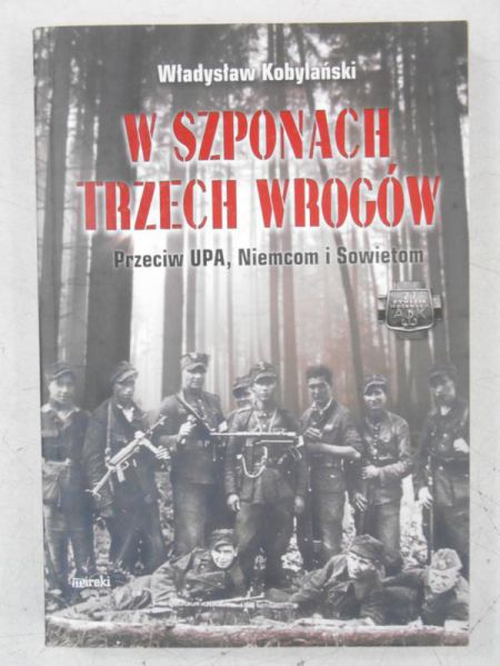 W szponach trzech wrogów. Przeciw UPA, Niemcom i Sowietom