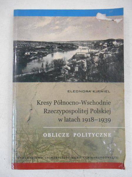 Kirwiel Eleonora - Kresy Północno-Wschodnie Rzeczypospolitej Polskiej w latach 1918-1939