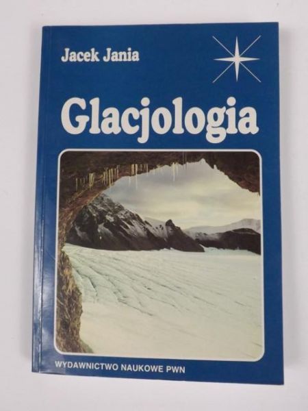 Jania Jacek - Glacjologia: nauka o lodowcach