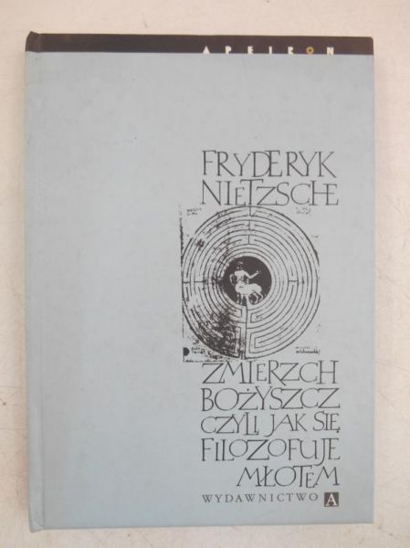 Zmierzch bożyszcz czyli jak filozofuje się młotem
