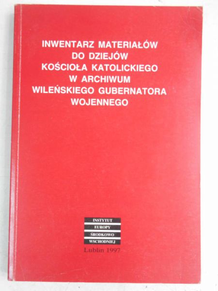 Inwentarz materiałów do dziejów kościoła katolickiego w archiwum wileńskiego gubernatora wojennego