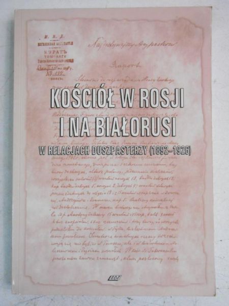 Kościół w Rosji i na Białorusi w relacjach duszpasterzy (1892-1926)