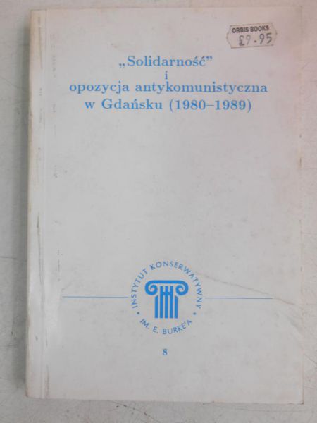 Adamowicz Paweł - "Solidarność" i opozycja antykomunistyczna w Gdańsku (1980-1989)