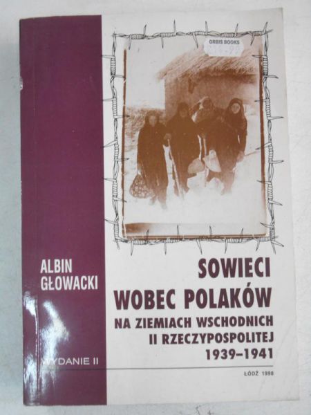 Głowacki Albin - Sowieci wobec Polaków na Ziemiach Wschodnich II Rzeczypospolitej 1939-1941