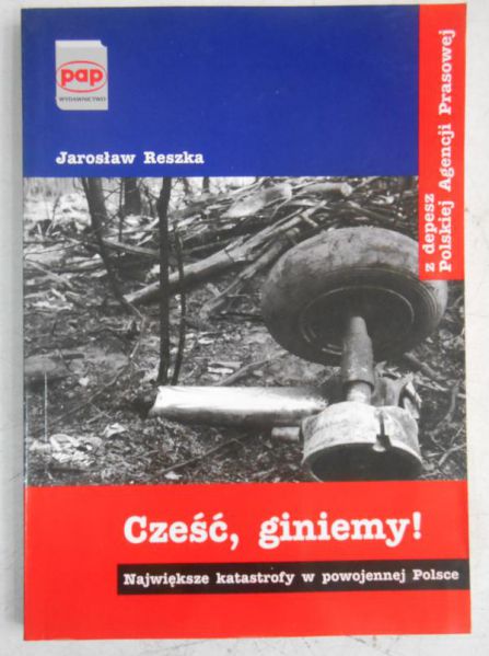 Reszka Jarosław - Cześć, giniemy! Największe katastrofy w powojennej Polsce