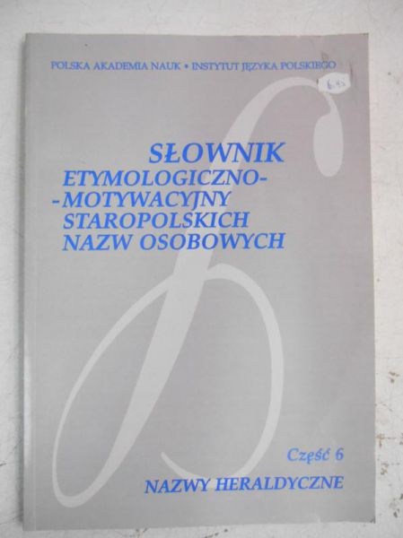 Słownik etymologiczno-motywacyjny staropolskich nazw osobowych, Tom VI