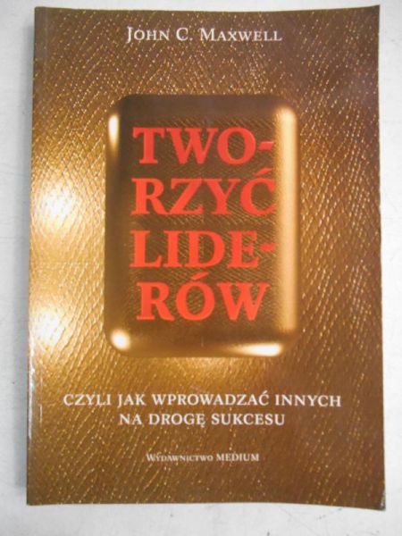 Maxwell John C. - Tworzyć liderów
