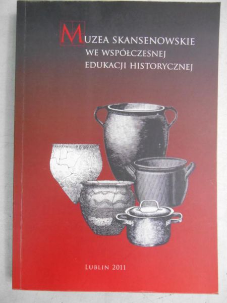 Ausz Mariusz (red.) - Muzea skansenowskie we współczesnej edukacji historycznej