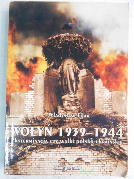 Filar Władysław - Wołyń 1939-1944. Eksterminacja czyli walki polsko-ukraińskie