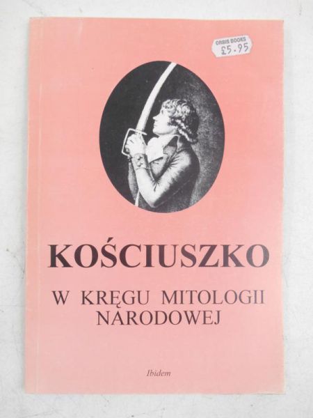 Barszczewska-Krupa Alina (red.) - Kościuszko w krębgu mitologii narodowej