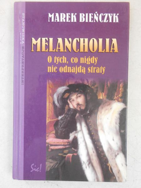 Bieńczyk Marek - Melancholia: o tych, co nigdy nie odnajdą straty