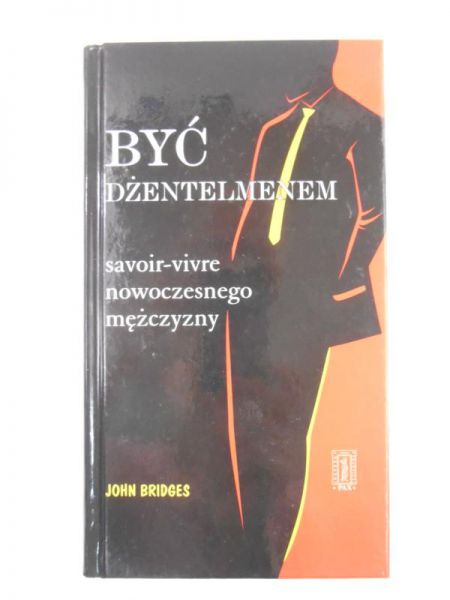 Bridges John - Być dżentelmenem. Savoir-vivre nowoczesnego mężczyzny