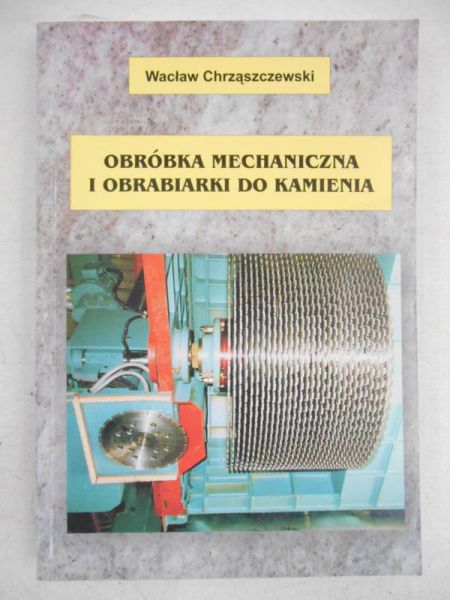 Chrząszczewski Wacław - Obróbka mechaniczna i obrabiarki do kamienia