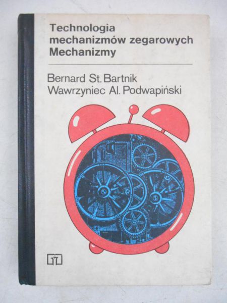 Bartnik Bernard Stanisław - Technologia mechanizmów zegarowych. Mechanizmy