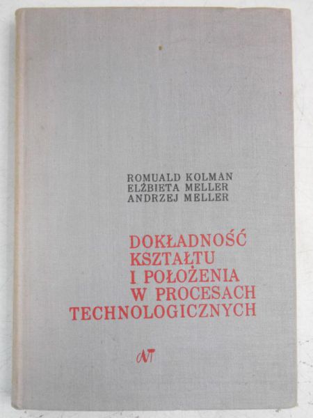 Kolman Romuald - Dokładność kształtu i położenia w procesach technologicznych