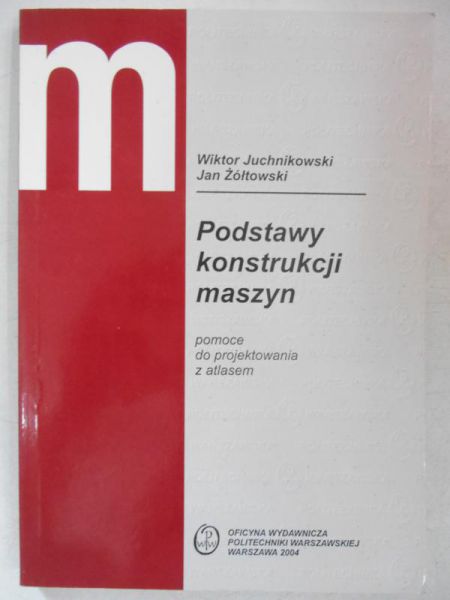 Juchnikowski Wiktor - Podstawy konstrukcji maszyn. Pomoce do projektowania z atlasem
