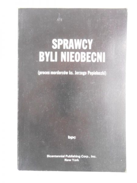 Sprawcy byli nieobecni. Proces morderców ks. Jerzego Popiełuszki