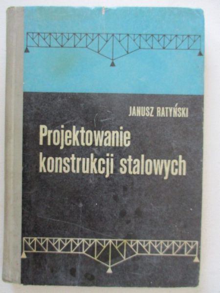Ratyński Janusz - Projektowanie konstrukcji stalowych