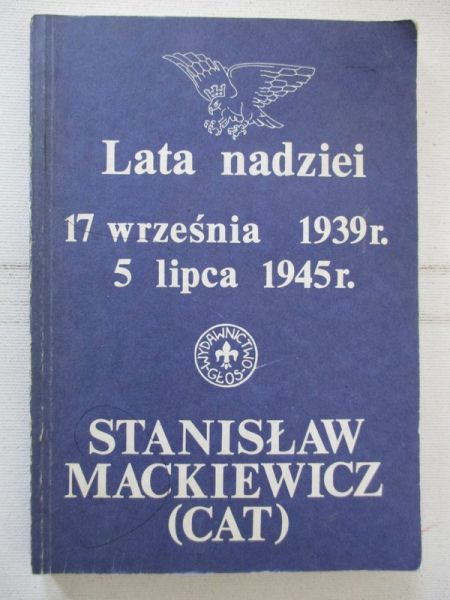 Mackiewicz Stanisław - Lata nadziei 17 września 1939 r. 5 lipca 1945 r.