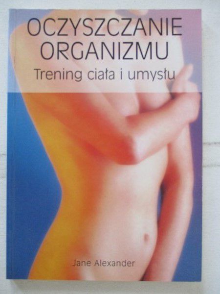 Alexander Jane - Oczyszczanie organizmu. Trening ciała i umysłu