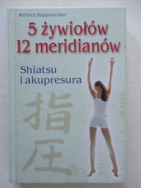 Rappnecker Wilfried - 5 żywiołów, 12 meridianów. Shiatsu i akupunktura