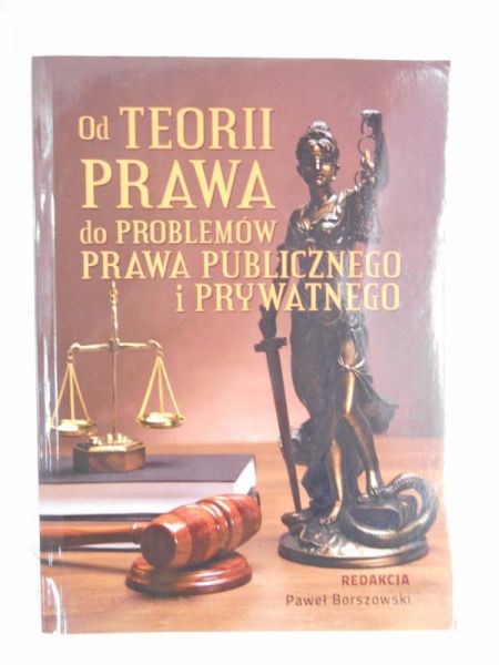 Borszowski Paweł (red.) - Od teorii prawa do problemów prawa publicznego i prywatnego