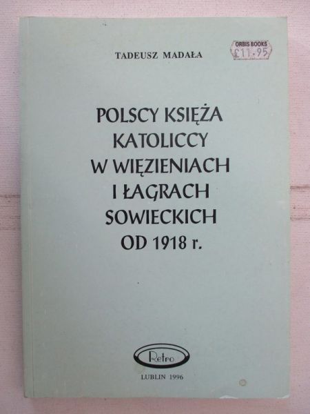 Madała Tadeusz - Polscy księżą katoliccy w więzieniach i łagrach sowieckich od 1918 r.